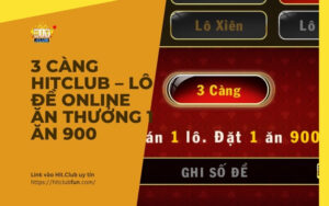 3 Càng HitClub – Hướng Dẫn Cách Chơi Lô Đề Online Ăn Thưởng 1 Ăn 900