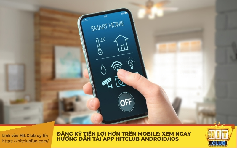 Đăng ký tiện lợi hơn trên Mobile: Xem ngay hướng dẫn tải app HitClub Android/iOS