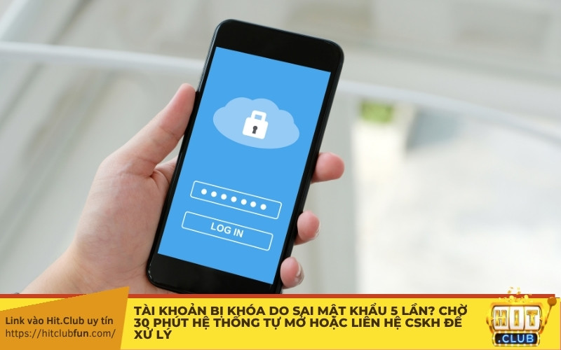 Tài khoản bị khóa do sai mật khẩu 5 lần? Chờ 30 phút hệ thống tự mở hoặc liên hệ CSKH để xử lý