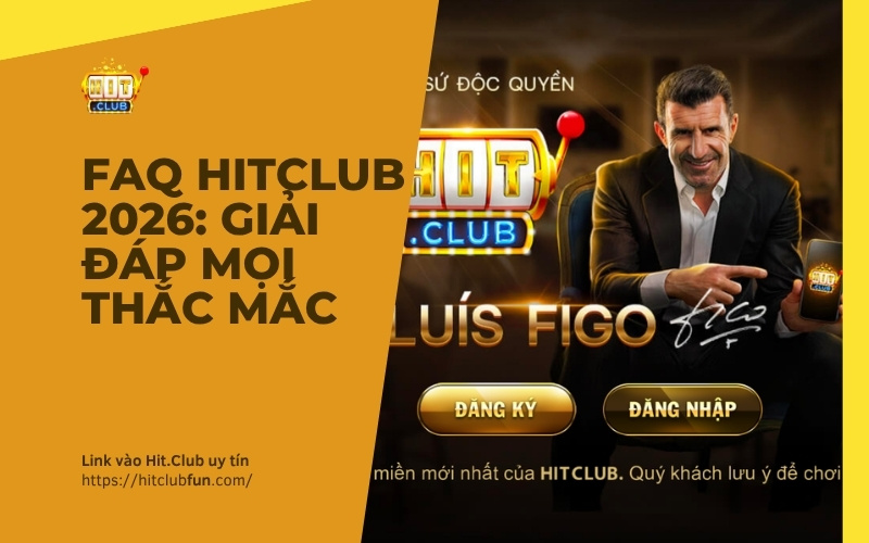 FAQ HitClub 2026: Giải đáp mọi thắc mắc, tự xử lý sự cố trong 30 giây, an tâm cá cược!