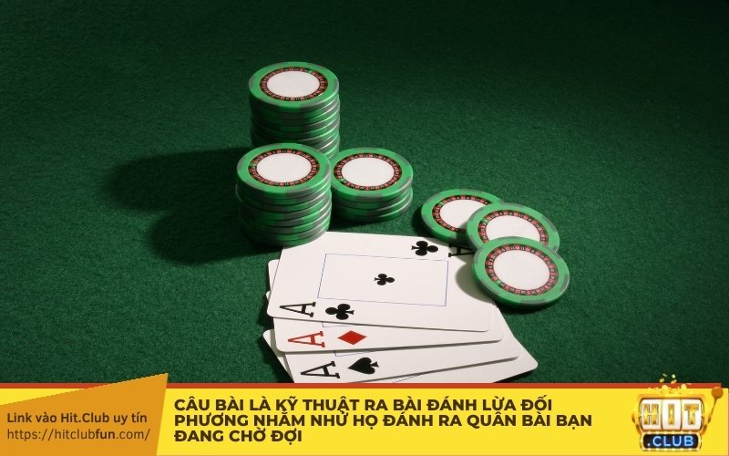 Câu bài là kỹ thuật ra bài đánh lừa đối phương nhằm nhử họ đánh ra quân bài bạn đang chờ đợi