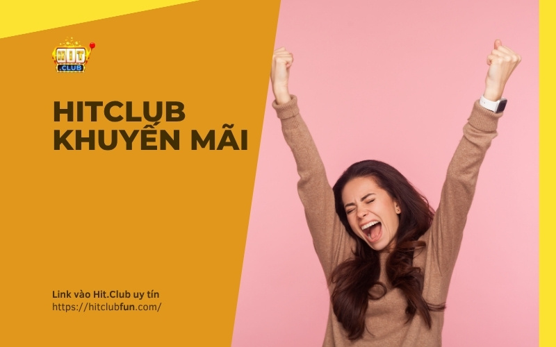 HitClub Khuyến mãi: Tổng hợp ưu đãi độc quyền, hướng dẫn rút thưởng thần tốc