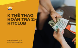 km hitclub K the thao hoan tra 2 - K Thể Thao Hoàn Trả 2% HitClub – Hướng Dẫn Tích Lũy Doanh Thu Hoàn Tiền 2026