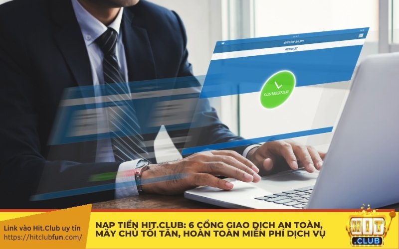 Nạp tiền hit.club: 6 cổng giao dịch an toàn, máy chủ tối tân, hoàn toàn miễn phí dịch vụ