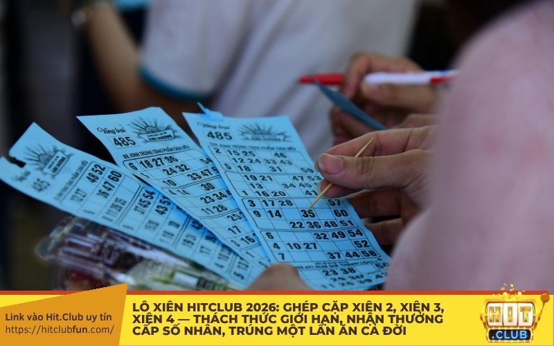 Lô Xiên HitClub 2026: Ghép cặp Xiên 2, Xiên 3, Xiên 4 — Thách thức giới hạn, nhận thưởng cấp số nhân, trúng một lần ăn cả đời